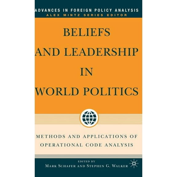 Advances in Foreign Policy Analysis Beliefs and Leadership in World Politics: Methods and Applications of Operational Code Analysis, (Hardcover)