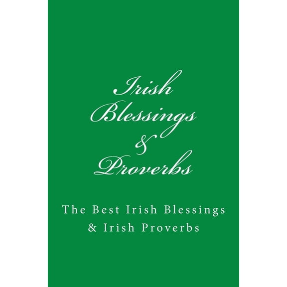 Irish Blessings & Proverbs: The Best Irish Blessings & Irish Proverbs (A Great Irish Gift Idea!), (Paperback)
