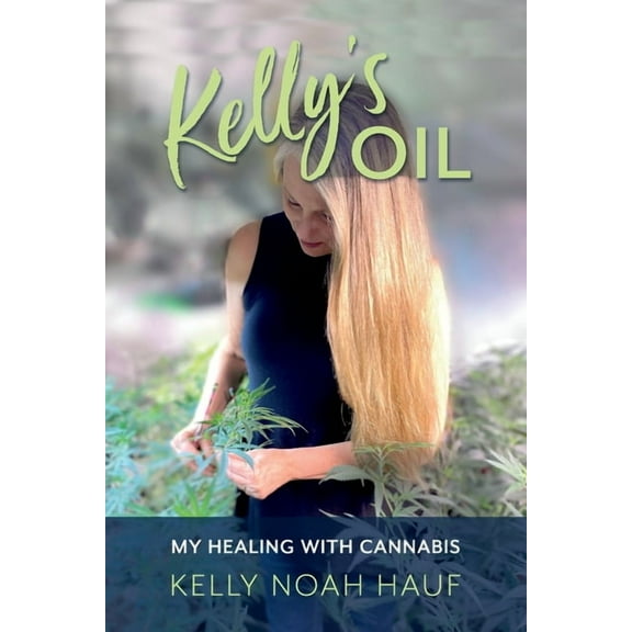 Kelly's Oil: My Healing with Cannabis, (Paperback)