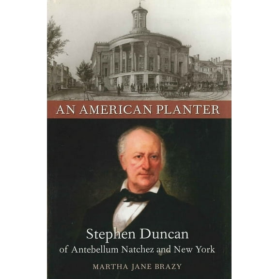 Southern Biography An American Planter: Stephen Duncan of Antebellum Natchez and New York, (Paperback)