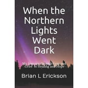 When the Northern Lights Went Dark: My Journey through Loss and Grief to Healing and Hope (Paperback)