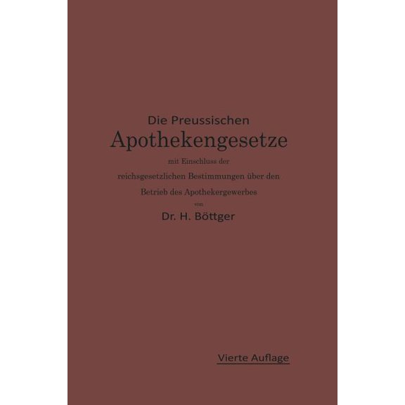 Die PreuÃischen Apothekengesetze Mit EinschluÃ Der Reichsgesetzlichen Bestimmungen Ãber Den Betrieb Des Apothekergewerbe, (Paperback)