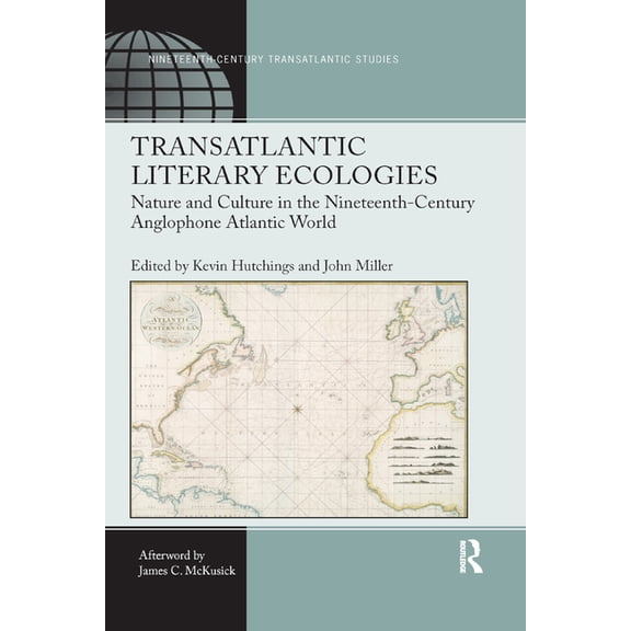 Ashgate Nineteenth-Century Transatlantic Transatlantic Literary Ecologies: Nature and Culture in the Nineteenth-Century Anglophone Atlantic World, (Paperback)