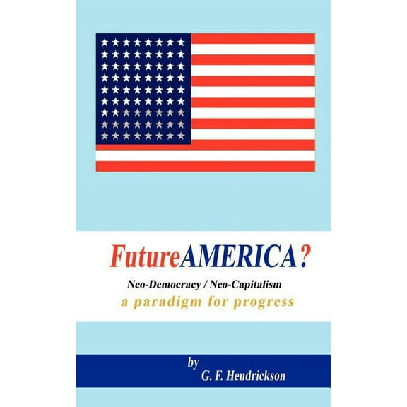 Futureamerica?: Neo-Democracy/Neo-Capitalism: A Paradigm for Progress, (Paperback)