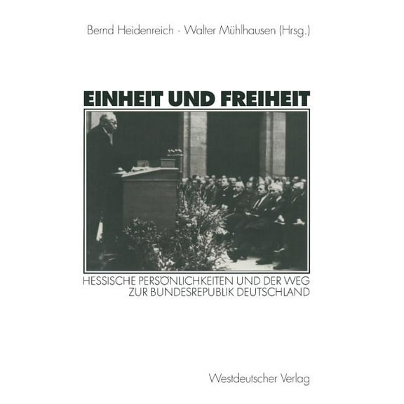 Einheit Und Freiheit: Hessische PersÃ¶nlichkeiten Und Der Weg Zur Bundesrepublik Deutschland, (Paperback)