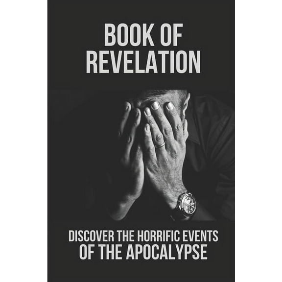 Book Of Revelation: Discover The Horrific Events Of The Apocalypse: The Revelation Bible Study (Paperback)