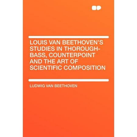 Louis Van Beethoven's Studies in Thorough-Bass, Counterpoint and the Art of Scientific