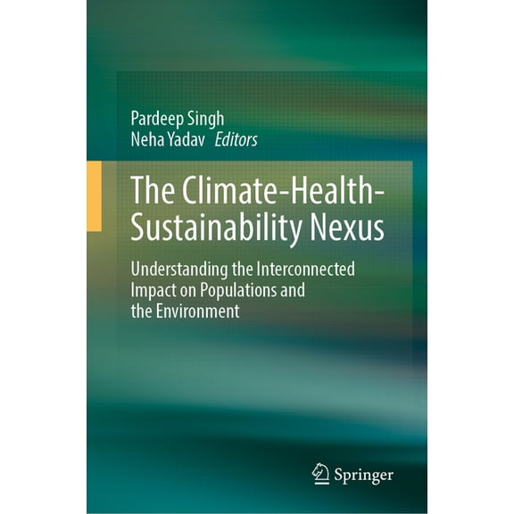 The Climate-Health-Sustainability Nexus: Understanding the Interconnected Impact on Populations and the Environment, (Hardcover)