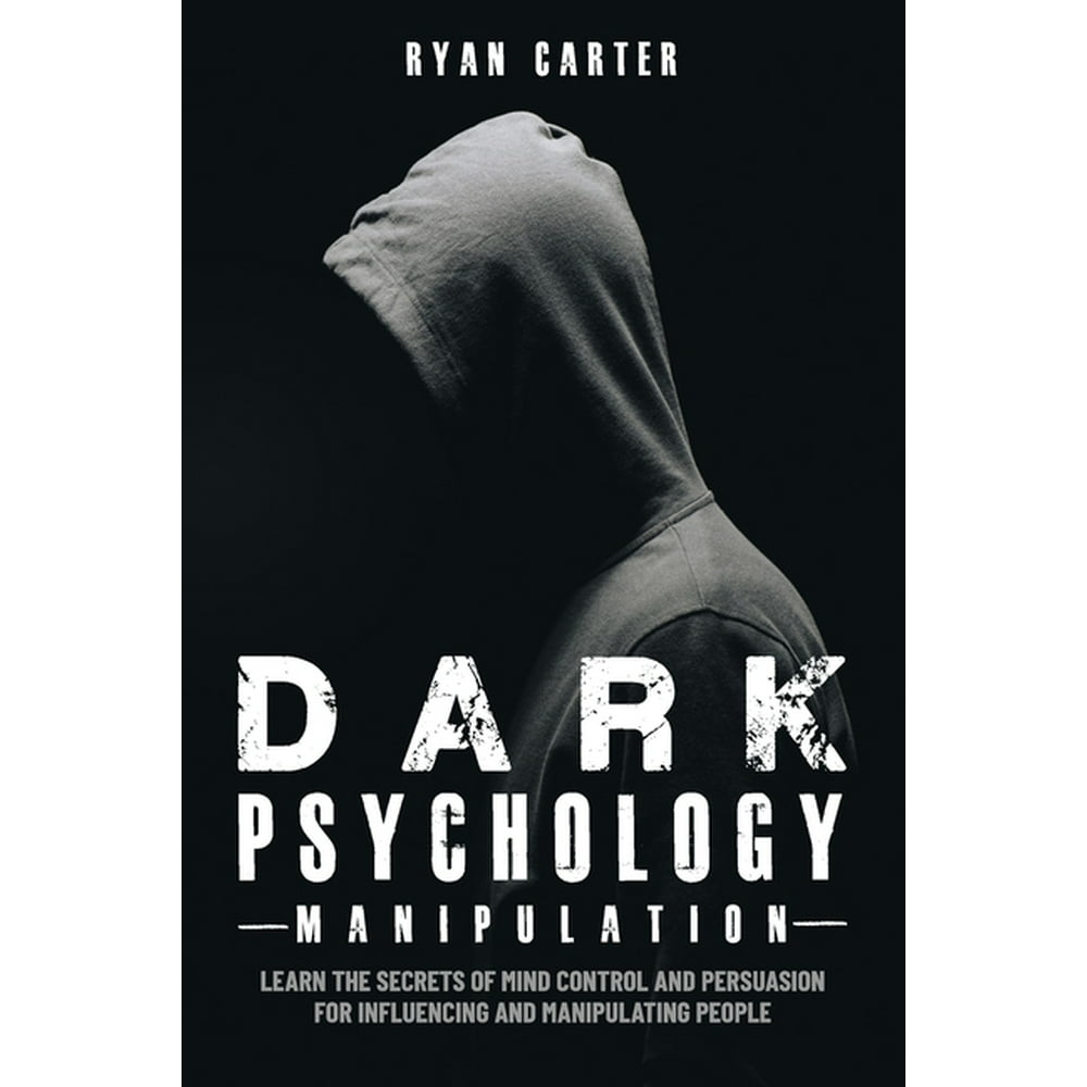 Dark Psychology Manipulation Learn the secrets of Mind Control and