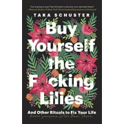 Buy Yourself the F*cking Lilies : And Other Rituals to Fix Your Life, from Someone Who's Been There (Paperback)