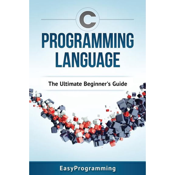 C Programming Language: The Ultimate Beginner's Guide, (Paperback)