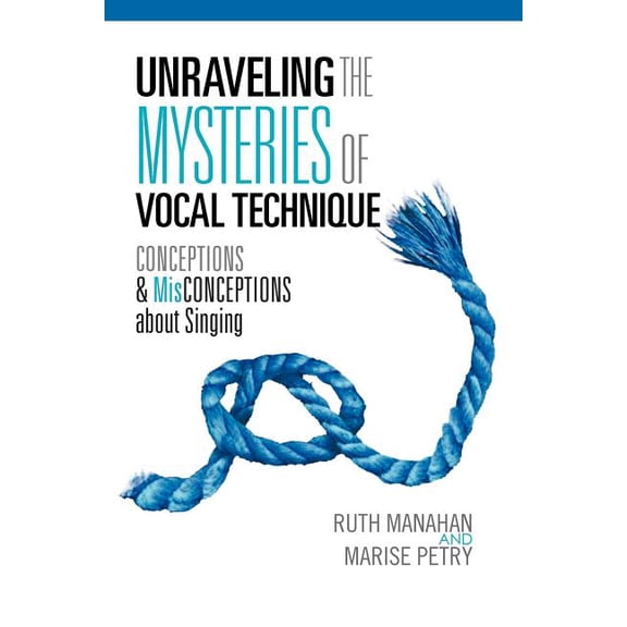 Unraveling the Mysteries of Vocal Technique: Conceptions & Misconcepions about Singing (Paperback) by Ruth Manahan, Marise Petry, Ruth Manahan