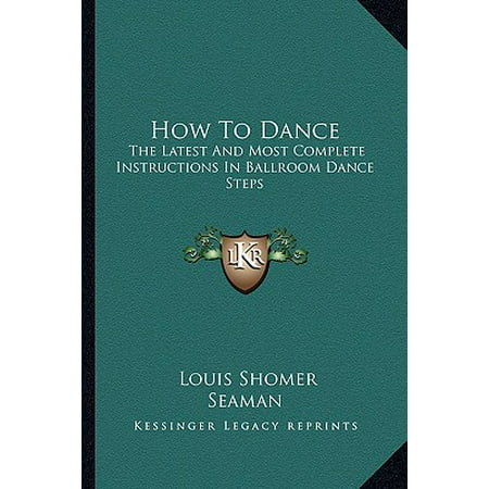 How to Dance : The Latest and Most Complete Instructions in Ballroom Dance
