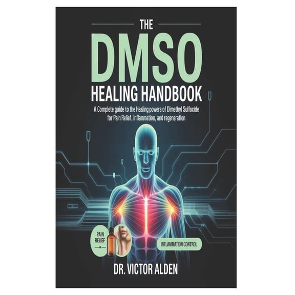 The DMSO Healing Handbook: A Complete Guide to the Healing Powers of Dimethyl Sulfoxide for Pain Relief, Inflammation, a, (Paperback)