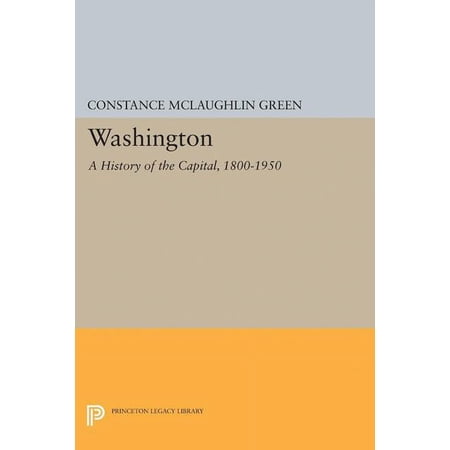 Princeton Legacy Library Washington: A History of the Capital 1800-1950 Book 5167 (Hardcover)