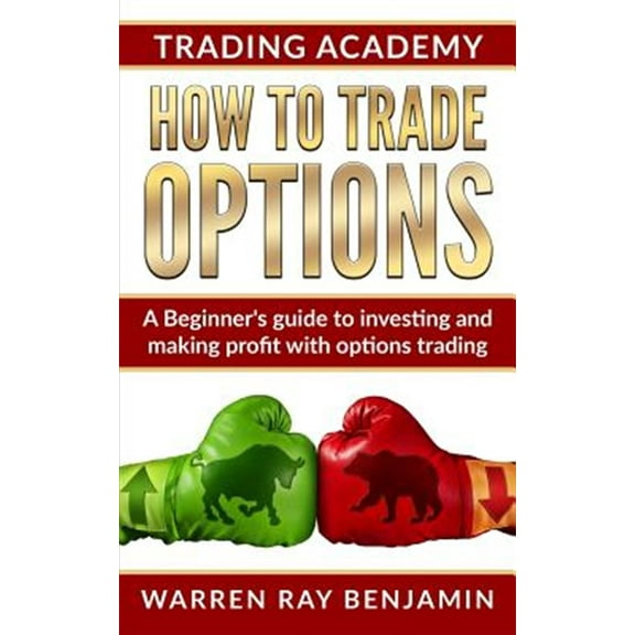 How to trade Options: A Beginner's guide to investing and making profit with options trading (Paperback) by Warren Ray Benjamin