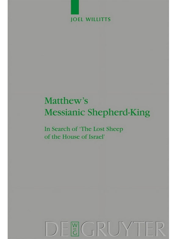 Beihefte Zur Zeitschrift Fr die Neutestamentliche Wissensch: Matthew's Messianic Shepherd-King: In Search of 'The Lost Sheep of the House of Israel' (Hardcover)