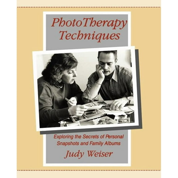 PhotoTherapy Techniques: Exploring the Secrets of Personal Snapshots and Family Albums (Paperback)