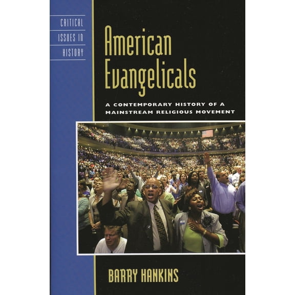 Critical Issues in American History American Evangelicals: A Contemporary History of a Mainstream Religious Movement, (Paperback)
