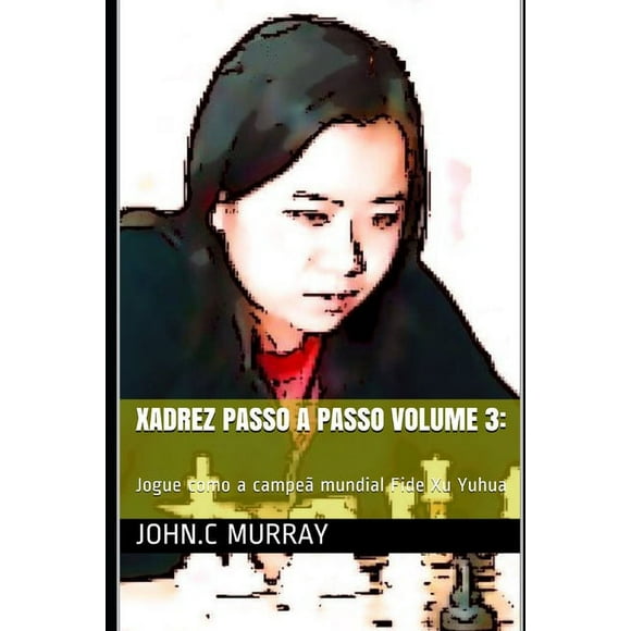 Xadrez passo a passo volume 3 : : Jogue como a campe mundial Fide Xu Yuhua (Paperback)