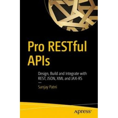 Pro Restful APIs: Design, Build and Integrate with Rest, JSON, XML and ...