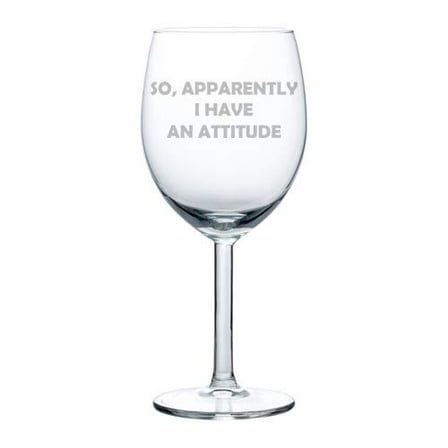 Wine Glass Goblet Funny So Apparently I Have An Attitude (10 oz)