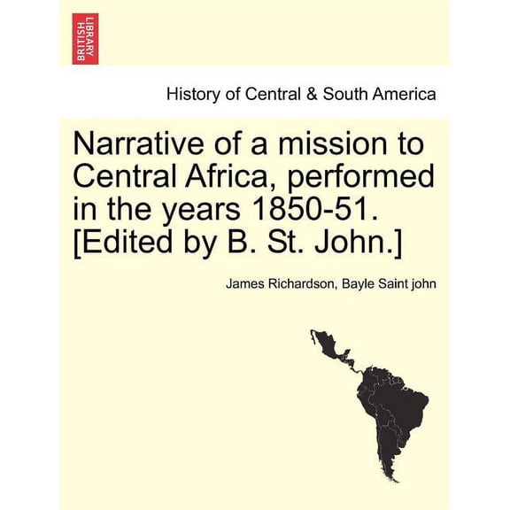 Narrative of a mission to Central Africa, performed in the years 1850-51. [Edited by B. St. John.] (Paperback)