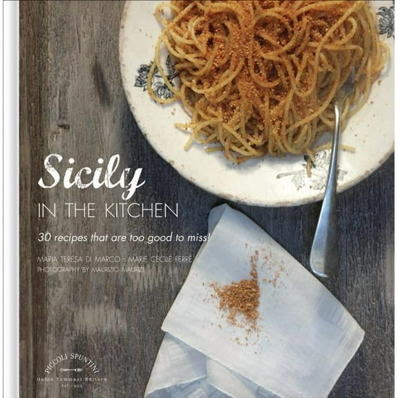 Sicily in the Kitchen : 30 Recipes That Are Too Good to Miss! (Hardcover)