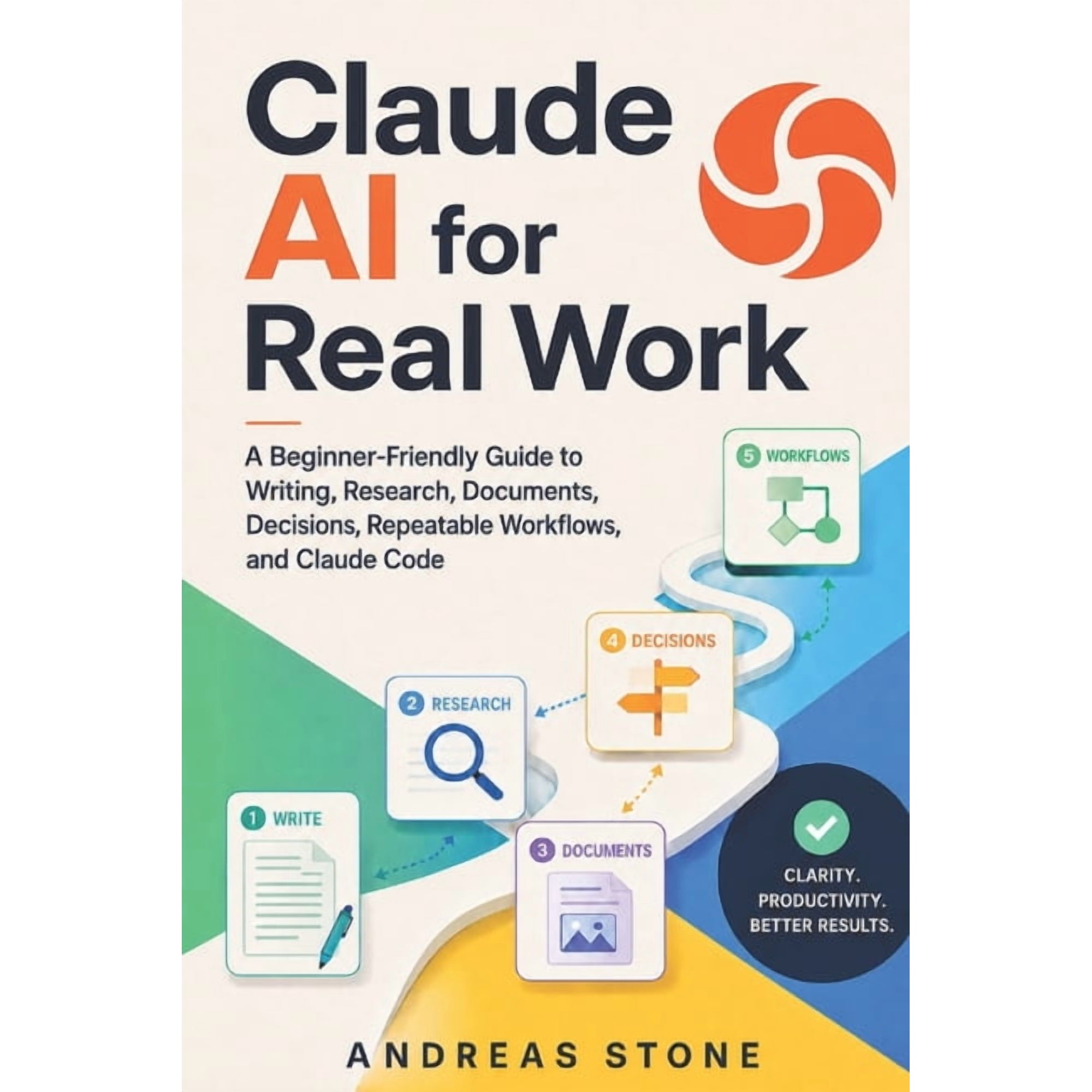AI Made Practical Claude AI for Real Work: A Beginner-Friendly Guide to Writing, Research, Documents, Decisions, Repeatable Workflows, and, Book 4, (Paperback)