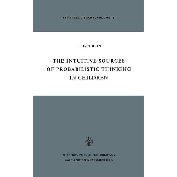 Synthese Library The Intuitive Sources of Probabilistic Thinking in Children, Book 85, (Hardcover)