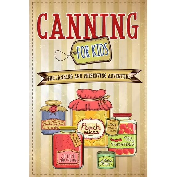 Canning For Kids: The Canning and Preserving Adventure, (Paperback)