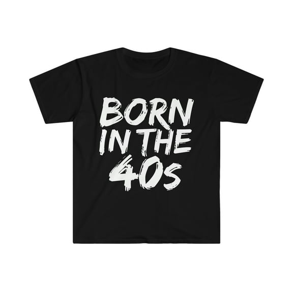 Born in the 40s Unisex T-shirt S-3XL 1940s Baby Birthday Girl Birthday Boy