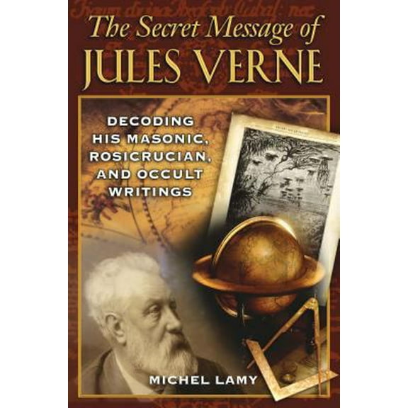 Pre-Owned The Secret Message of Jules Verne: Decoding His Masonic, Rosicrucian, and Occult Writings (Paperback) 1594771618 9781594771613