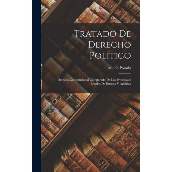 Tratado De Derecho Político: Derecho Constitucional Comparado De Los Principales Estados De Europa Y América (Hardcover)