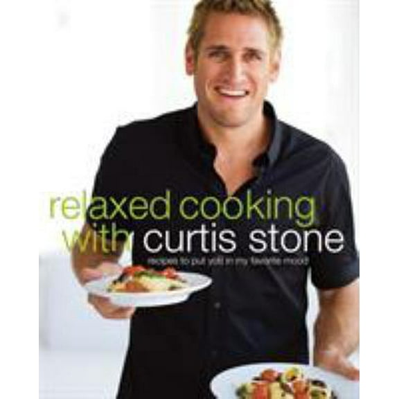 Pre-Owned Relaxed Cooking with Curtis Stone: Recipes to Put You in My Favorite Mood (Hardcover) 0307408744 9780307408747