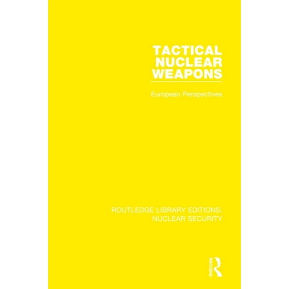 Routledge Library Editions: Nuclear Secu Tactical Nuclear Weapons: European Perspectives, Book 2, (Hardcover)