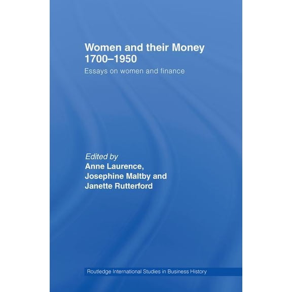 Routledge International Studies in Busin Women and Their Money 1700-1950: Essays on Women and Finance, Book 15, (Hardcover)