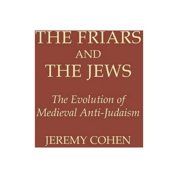 The Friars and the Jews: The Evolution of Medieval Anti-Judaism, (Paperback)