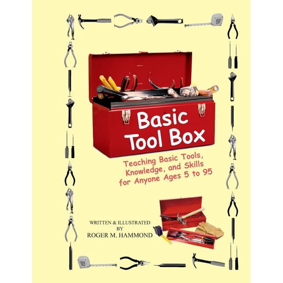 Basic Tool Box: Teaching Basic Tools, Knowledge, and Skills for anyone ages 5 to 95 (Paperback)