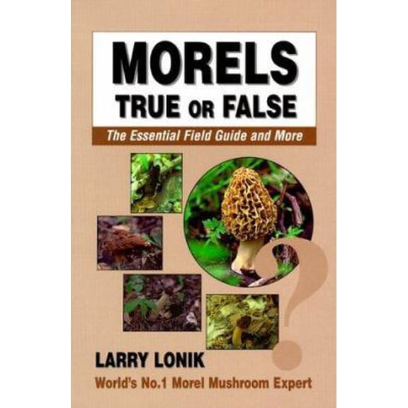 Pre-Owned Morels- True or False: The Essential Field Guide and More (Paperback) 0931715040 9780931715044