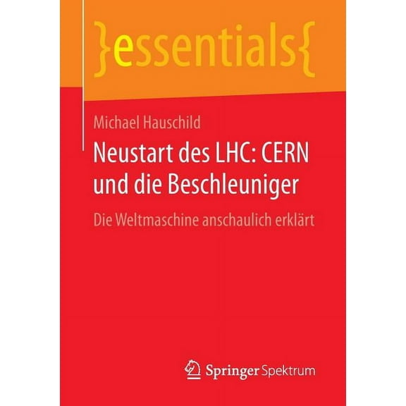 Essentials: Neustart Des Lhc: Cern Und Die Beschleuniger: Die Weltmaschine Anschaulich Erklärt (Paperback)