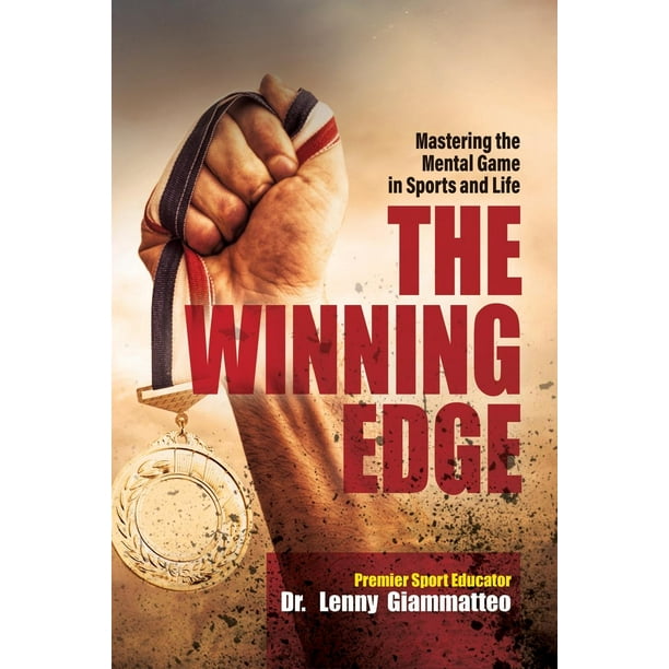The Winning Edge Mastering the Mental Game In Sports and Life