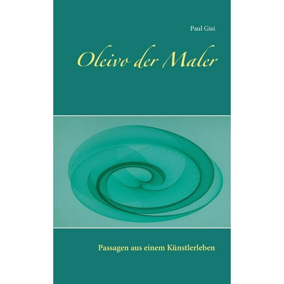 Oleivo der Maler: Passagen aus einem KÃ¼nstlerleben, (Paperback)