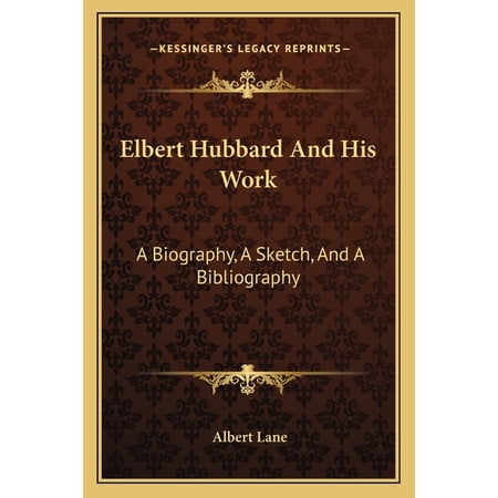 Elbert Hubbard And His Work : A Biography, A Sketch, And A Bibliography (Paperback)