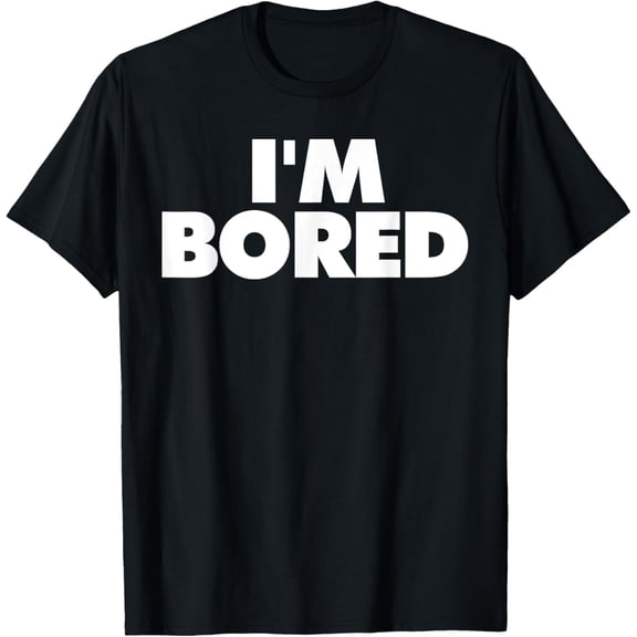 I'm Bored T-Shirt men and women can wear, black, white, gifts