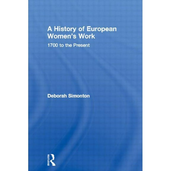A History of European Women's Work: 1700 to the Present, (Paperback)