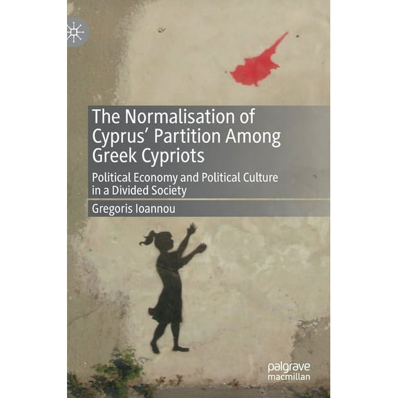 The Normalisation of Cyprus' Partition Among Greek Cypriots: Political Economy and Political Culture in a Divided Societ, (Hardcover)