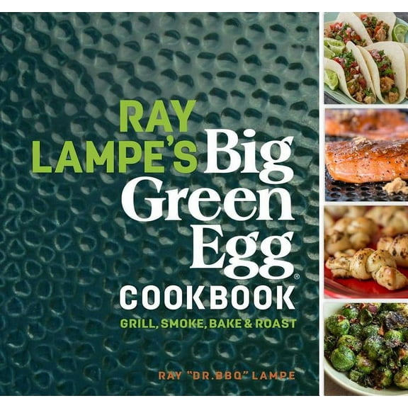 Big Green Egg Ray Lampe's Big Green Egg Cookbook: Grill, Smoke, Bake & Roast Volume 3, Book 3, (Hardcover)