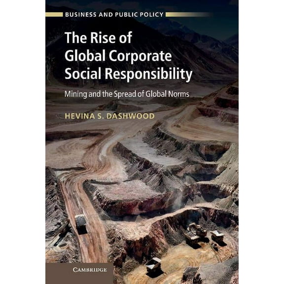 Business and Public Policy The Rise of Global Corporate Social Responsibility: Mining and the Spread of Global Norms, (Hardcover)