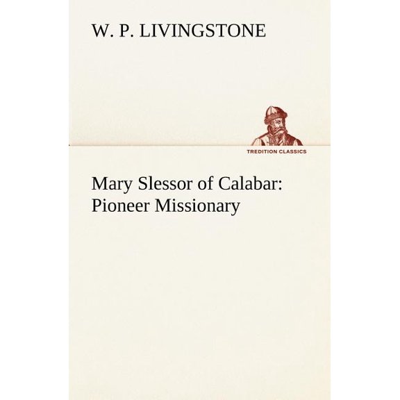Mary Slessor of Calabar: Pioneer Missionary